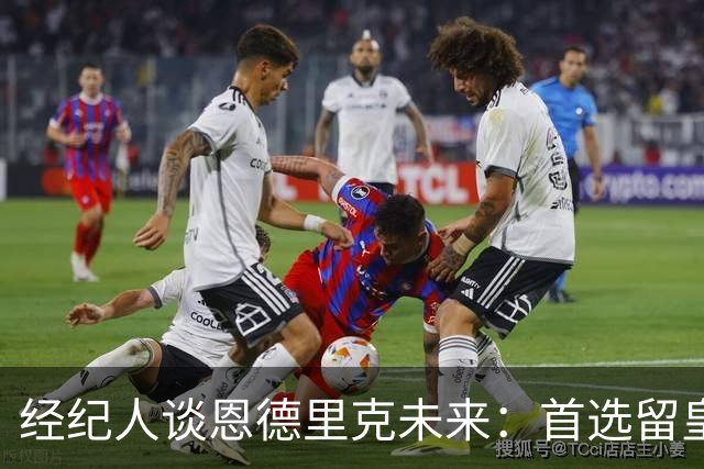 经纪人谈恩德里克未来：首选留皇马，但他需要上场