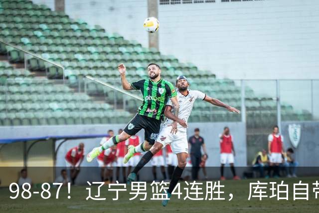 98-87！辽宁男篮4连胜，库珀自带体系，27分11助5篮，获全场最佳